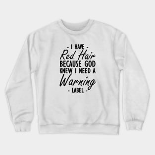 Red Hair - I have red hair because god knew I need a warning label Crewneck Sweatshirt